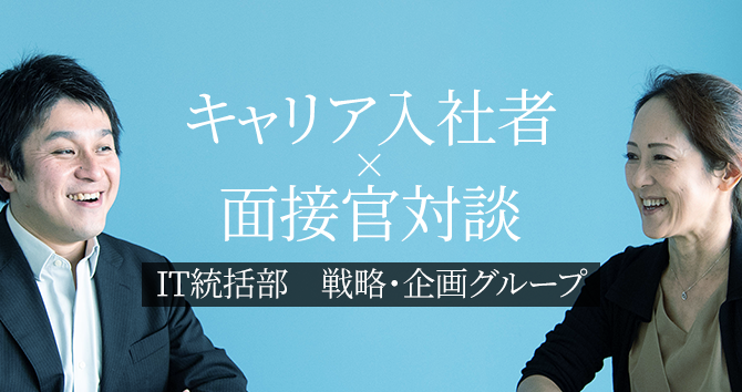 【キャリア入社者×面接官対談】IT統括部　戦略・企画グループ