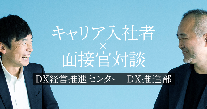 【キャリア入社者×面接官対談】DX経営推進センター　DX推進部