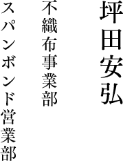 坪田安弘 不織布事業部 スパンボンド営業部