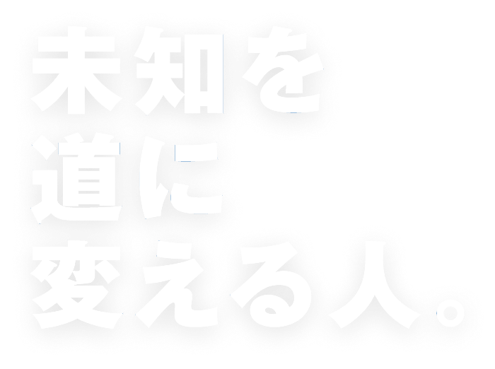 未知を道に変える人。
